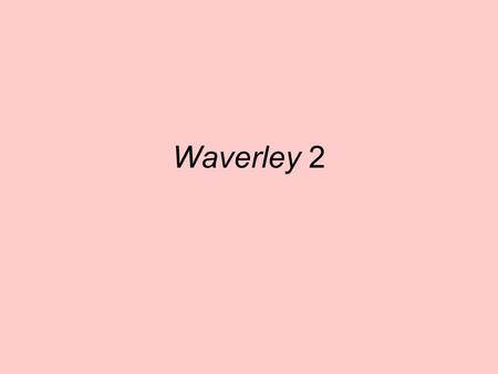 Waverley 2. Outline British fiction in transition – Waverley and the novel Gender and genre The masculinized novel Waverley as the novel of novels in.