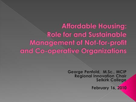 Housing affordability is not one thing!  Affordable housing needs and solutions are very different for someone on the street than for a single frail.