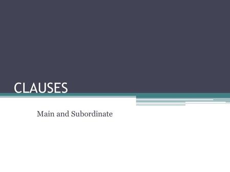 CLAUSES Main and Subordinate. CLAUSES A clause is a group of words that has a subject and a verb and is used as part of a sentence. ▫EXAMPLES:  We raked.