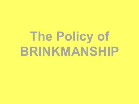 The Policy of BRINKMANSHIP