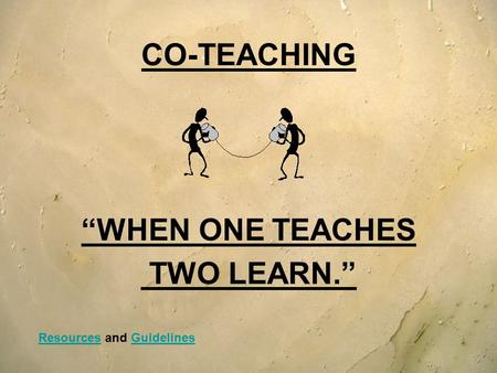 CO-TEACHING “WHEN ONE TEACHES TWO LEARN.”