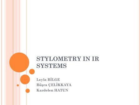 STYLOMETRY IN IR SYSTEMS Leyla BİLGE Büşra ÇELİKKAYA Kardelen HATUN.