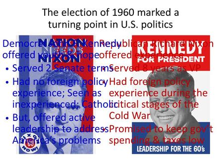 Republican Richard Nixon offered experience Served 8 years as VP Had foreign policy experience during the critical stages of the Cold War Promised to keep.