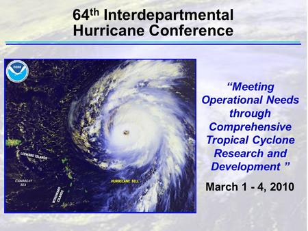 “Meeting Operational Needs through Comprehensive Tropical Cyclone Research and Development ” March 1 - 4, 2010 64 th Interdepartmental Hurricane Conference.