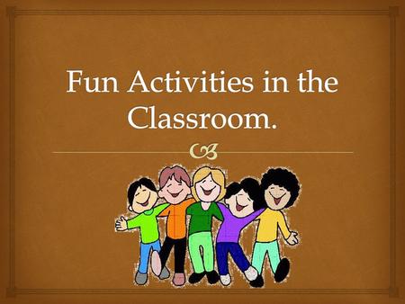   Games and fun activities make us laugh. We all like to laugh.  Pleasure is very motivating and laughter makes us more awake and relaxed.  If we.