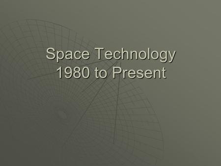 Space Technology 1980 to Present. Voyager 1 and 2  37 years they have been collecting data and sending it back to Earth using the Deep Space Network.