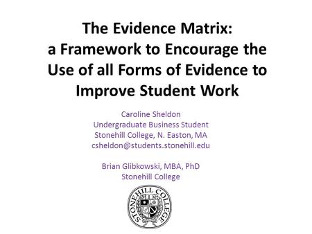 The Evidence Matrix: a Framework to Encourage the Use of all Forms of Evidence to Improve Student Work Caroline Sheldon Undergraduate Business Student.