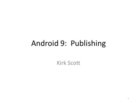 Android 9: Publishing Kirk Scott 1. 9.1 Introduction 9.2 Publishing 19.3 Get Started 19.4 Developer Console 19.5 Localization Checklist 19.6 Summary 2.