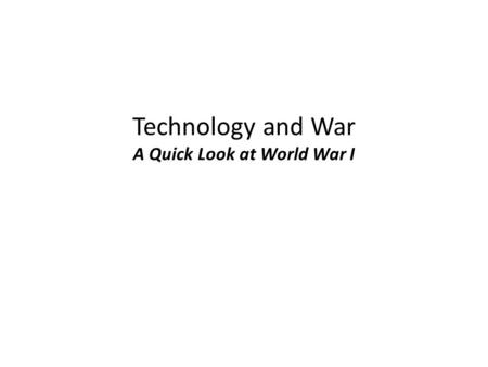 Technology and War A Quick Look at World War I