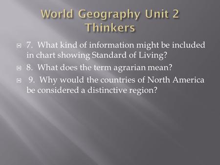  7. What kind of information might be included in chart showing Standard of Living?  8. What does the term agrarian mean?  9. Why would the countries.