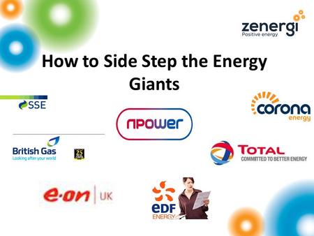 How to Side Step the Energy Giants. 1.Background on the energy markets 2.Historic prices and forward price curves 3.How suppliers get their pound of flesh.