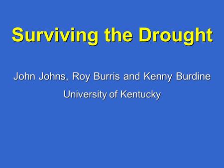 Surviving the Drought John Johns, Roy Burris and Kenny Burdine University of Kentucky.