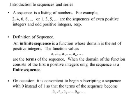 Introduction to sequences and series A sequence is a listing of numbers. For example, 2, 4, 6, 8,... or 1, 3, 5,... are the sequences of even positive.