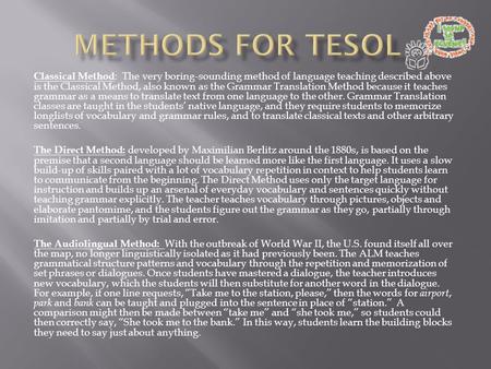 Classical Method : The very boring-sounding method of language teaching described above is the Classical Method, also known as the Grammar Translation.