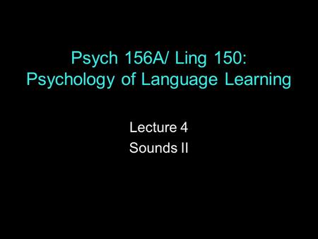 Psych 156A/ Ling 150: Psychology of Language Learning