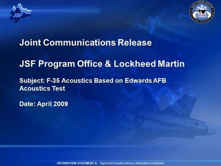 DISTRIBUTION STATEMENT A. Approved for public release; distribution is unlimited. Joint Communications Release JSF Program Office & Lockheed Martin Subject: