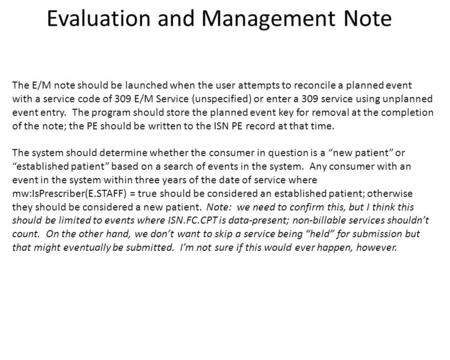 Evaluation and Management Note The E/M note should be launched when the user attempts to reconcile a planned event with a service code of 309 E/M Service.