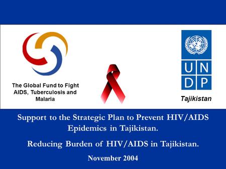 Tajikistan The Global Fund to Fight AIDS, Tuberculosis and Malaria Support to the Strategic Plan to Prevent HIV/AIDS Epidemics in Tajikistan. November.