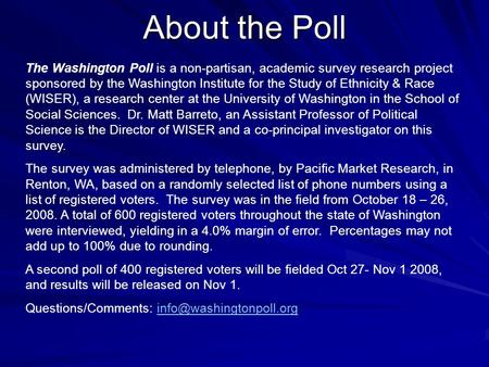 About the Poll The Washington Poll is a non-partisan, academic survey research project sponsored by the Washington Institute for the Study of Ethnicity.