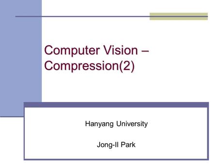 Computer Vision – Compression(2) Hanyang University Jong-Il Park.