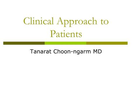 Clinical Approach to Patients Tanarat Choon-ngarm MD.