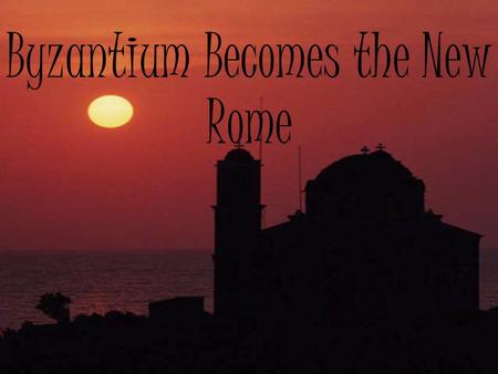 Byzantium Becomes the New Rome. SPLITS Capital = Constantinople Continued as the New ROME Kings saw themselves to still be considered ROMAN emperors.