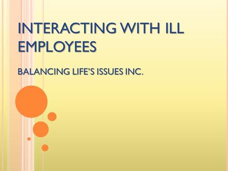 INTERACTING WITH ILL EMPLOYEES BALANCING LIFE’S ISSUES INC.