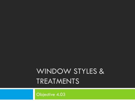 WINDOW STYLES & TREATMENTS Objective 4.03. Bell Ringer 10/14  List 3 types of floor coverings that are in your house. Then tell me an advantage and disadvantage.