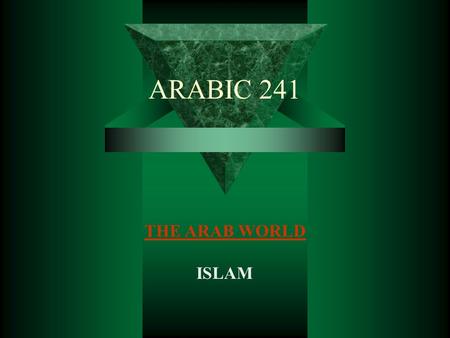 ARABIC 241 THE ARAB WORLD ISLAM.