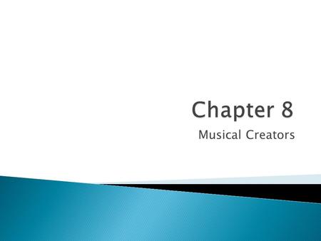 Musical Creators.  Composers work to “externalize inner feelings”  Composition is the craft of putting together sounds to create a musical work.  Some.