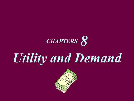 CHAPTERS 8 Utility and Demand