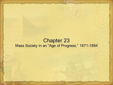 Chapter 23 Mass Society in an “Age of Progress,” 1871-1894.