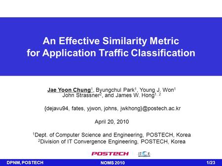 DPNM, POSTECH 1/23 NOMS 2010 Jae Yoon Chung 1, Byungchul Park 1, Young J. Won 1 John Strassner 2, and James W. Hong 1, 2 {dejavu94, fates, yjwon, johns,