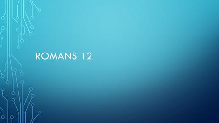 ROMANS 12. One Another Context Mark 12:30-31 One Another is a more specific reference Romans Road (Romans 3:23 and 6:23) One Another (John 1:12-13)