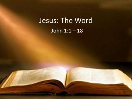 Jesus: The Word John 1:1 – 18.