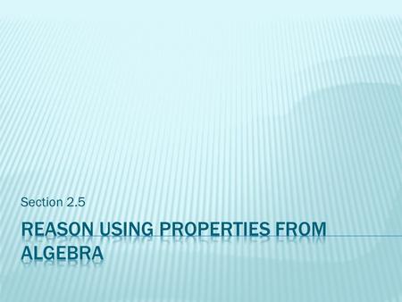 Section 2.5. Addition PropertyIf a=b, then a+c=b+c If 2=2, then 2+1=2+1 Subtraction PropertyIf a=b, then a-c=b-c If 2=2, then 2-1=2-1 Multiplication PropertyIf.