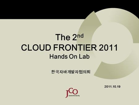 The 2 nd CLOUD FRONTIER 2011 Hands On Lab 2011.10.19 한국자바개발자협의회.