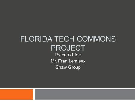 FLORIDA TECH COMMONS PROJECT Prepared for: Mr. Fran Lemieux Shaw Group.