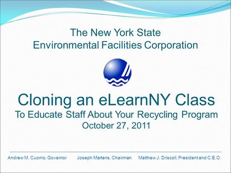 The New York State Environmental Facilities Corporation Andrew M. Cuomo, Governor Joseph Martens, Chairman Matthew J. Driscoll, President and C.E.O. Cloning.