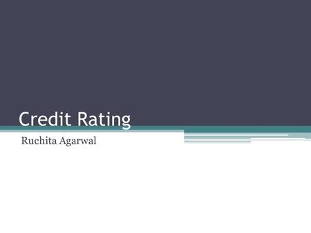 Credit Rating Ruchita Agarwal. Agenda What are Credit Ratings? Leading Rating Agencies Understanding Rating Scales Users of Credit Ratings Ratings Process.