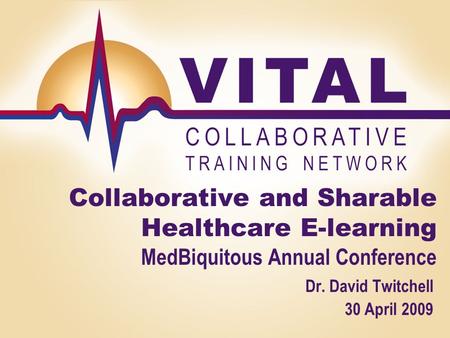 1 Collaborative and Sharable Healthcare E-learning MedBiquitous Annual Conference Dr. David Twitchell 30 April 2009.