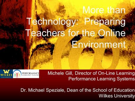 More than Technology: Preparing Teachers for the Online Environment Michele Gill, Director of On-Line Learning Performance Learning Systems Dr. Michael.