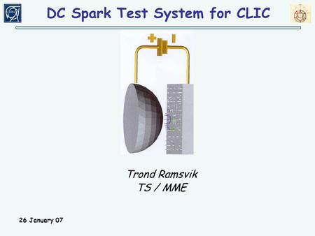 26 January 07 Trond Ramsvik TS / MME DC Spark Test System for CLIC.