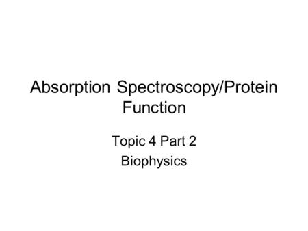 Absorption Spectroscopy/Protein Function Topic 4 Part 2 Biophysics.