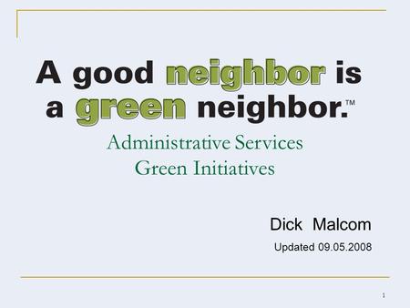 1 Administrative Services Green Initiatives Dick Malcom Updated 09.05.2008.