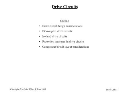 Drive Ckts - 1 Copyright © by John Wiley & Sons 2003 Drive Circuits Outline Drive circuit design considerations DC-coupled drive circuits Isolated drive.