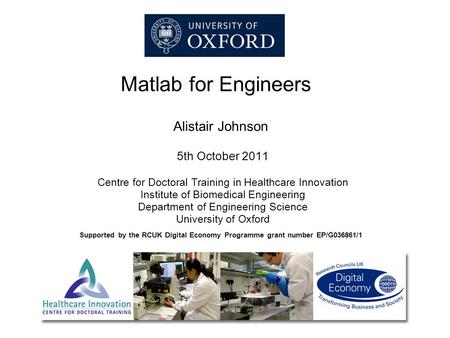 Matlab for Engineers Alistair Johnson 5th October 2011 Centre for Doctoral Training in Healthcare Innovation Institute of Biomedical Engineering Department.