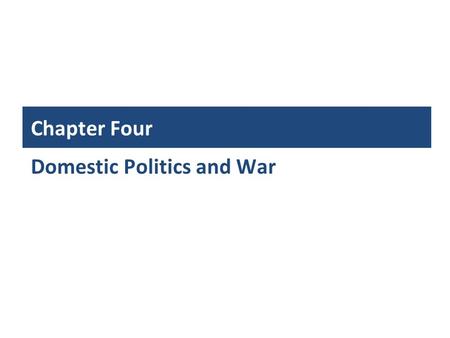 Chapter Four Domestic Politics and War.  Unitary state assumption: the treatment of states as coherent actors with a set of interests that belong to.