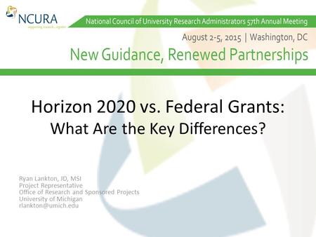 Horizon 2020 vs. Federal Grants: What Are the Key Differences? Ryan Lankton, JD, MSI Project Representative Office of Research and Sponsored Projects University.