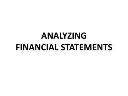 ANALYZING FINANCIAL STATEMENTS. FINANCIAL STATEMENTS Stuff you don’t want to deal with.